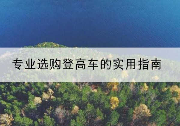 保亭电动登高车厂家推荐-专业选购登高车的实用指南